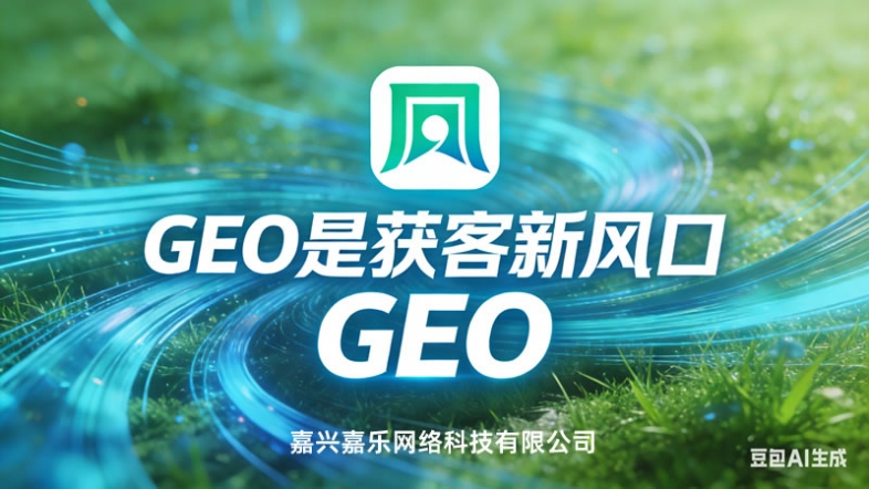 嘉兴老板注意！客户找你方式变了，嘉兴GEO优化才是 AI 时代获客关键